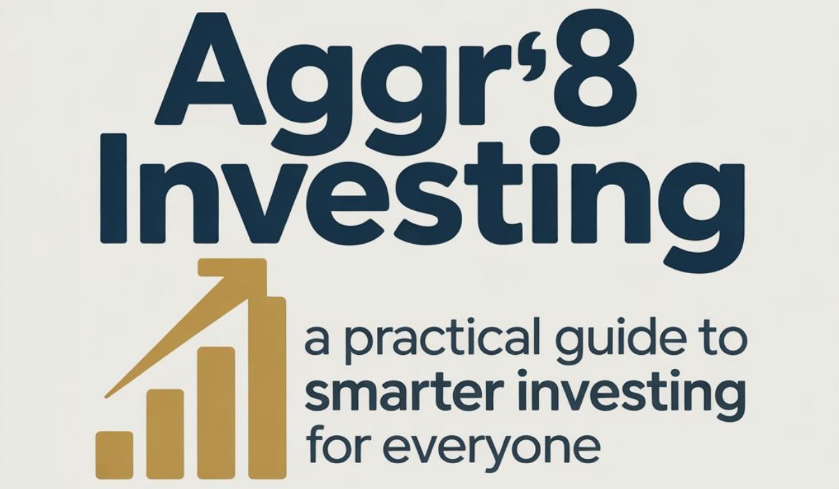 Aggr8Investing: A Practical Guide to Smarter Investing for Everyone
