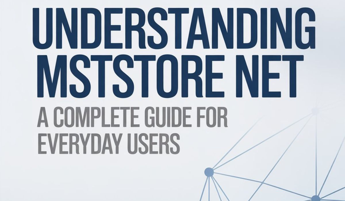 Understanding MSTStore Net: A Complete Guide for Everyday Users