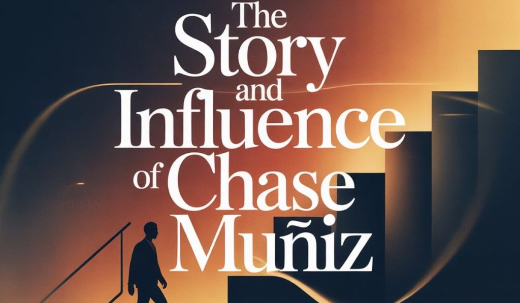 The Story and Influence of Chase Muñiz: A Deep Dive into Identity, Growth, and Impact