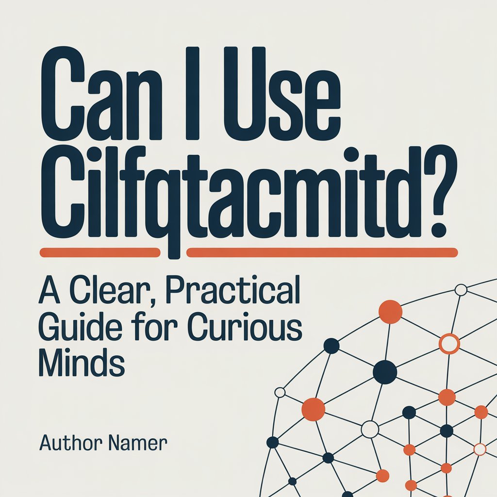 Can I Use Cilfqtacmitd? A Clear, Practical Guide for Curious Minds